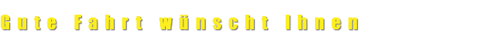 Gute Fahrt wünscht Ihnen